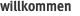 willkommen